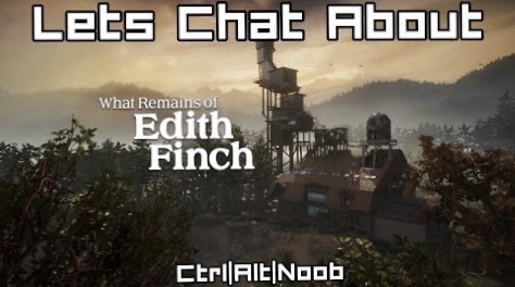 Let’s Chat About – What Remains of Edith&nbsp;Finch