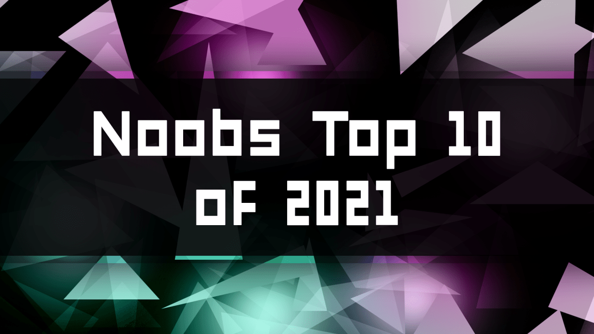 Noobs Top 10 of&nbsp;2021